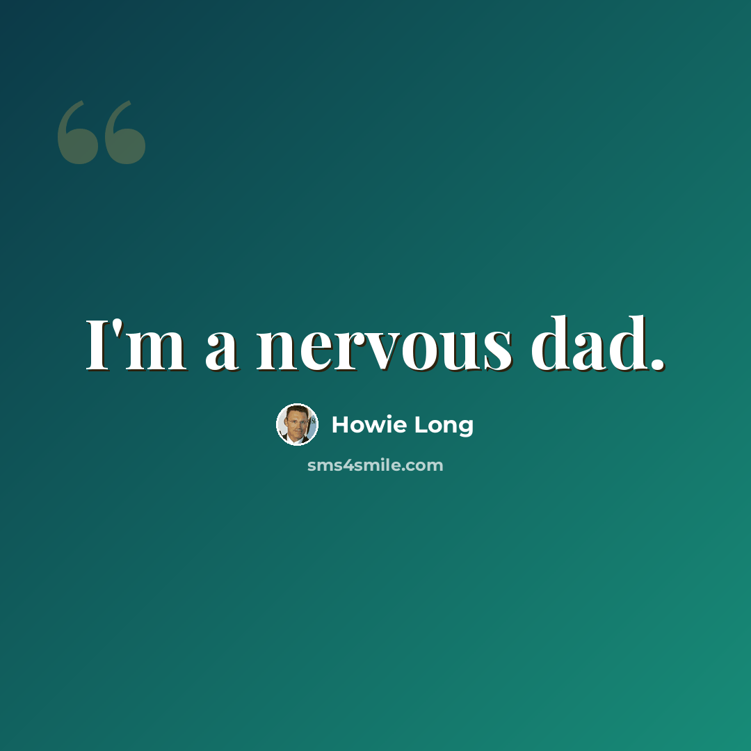 “I'm a nervous dad.” quote by Howie Long