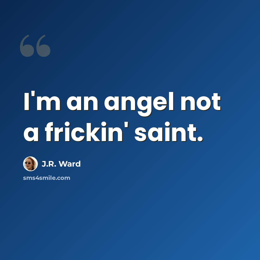 “I'm an angel not a frickin' saint.” quote by J.R. Ward