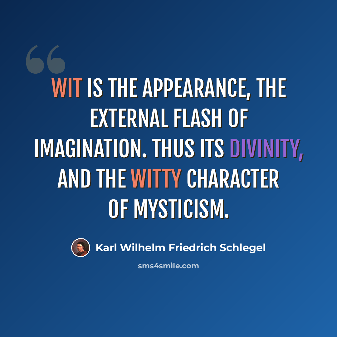 “Wit is the appearance, the external flash of imagination. Thus its divinity, and the witty character of mysticism.” quote by Karl Wilhelm Friedrich Schlegel