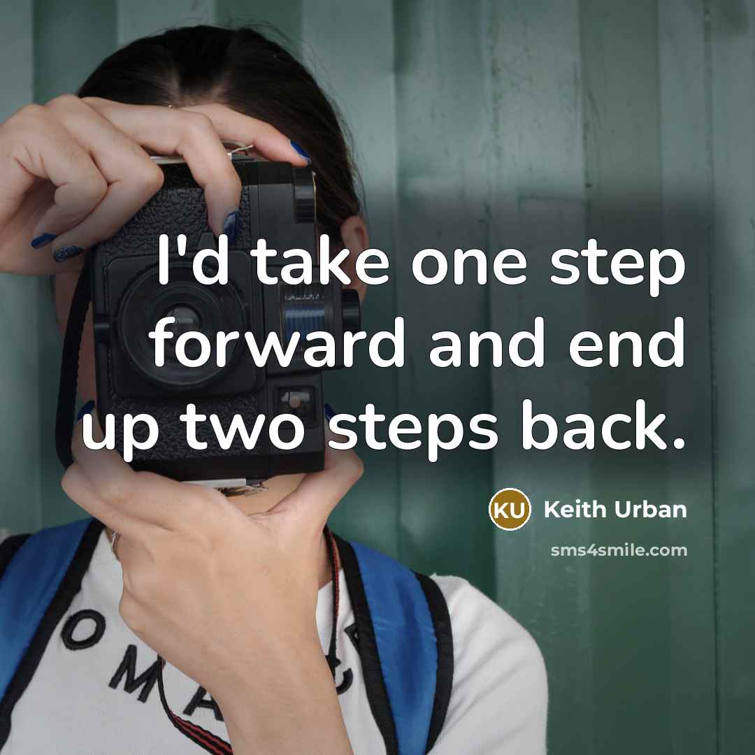 “I'd take one step forward and end up two steps back.” quote by Keith Urban