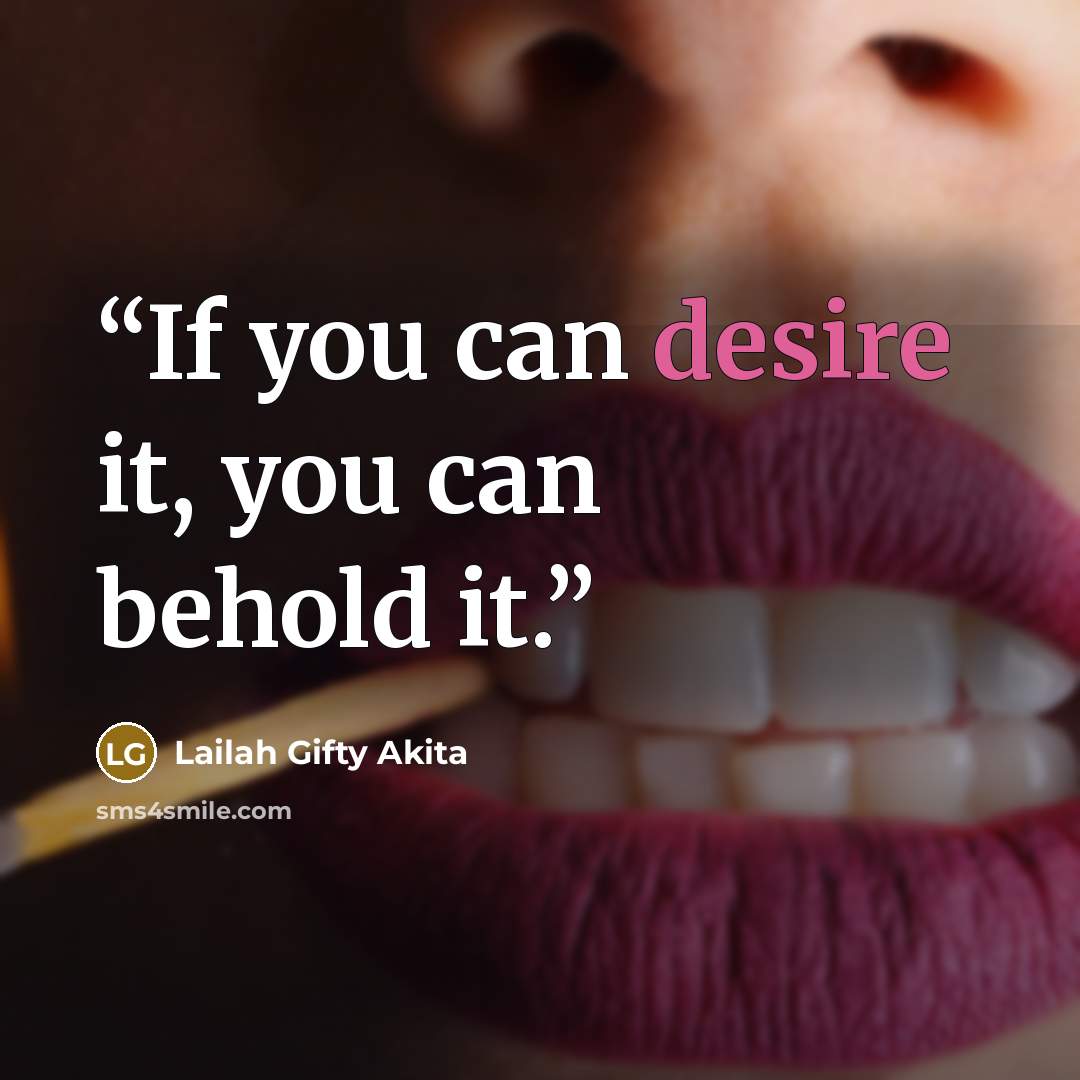 “If you can desire it, you can behold it.” quote by Lailah Gifty Akita
