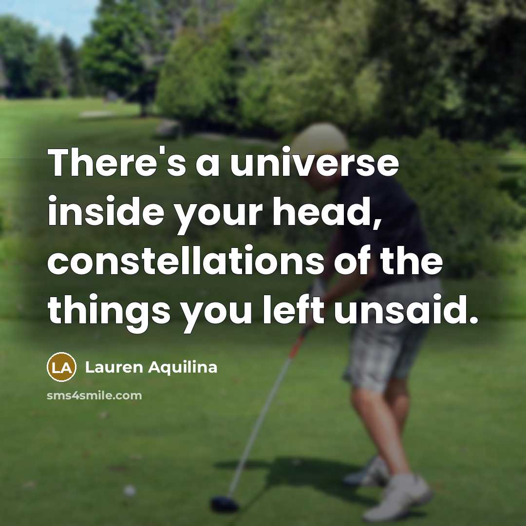 “There's a universe inside your head, constellations of the things you left unsaid.” quote by Lauren Aquilina