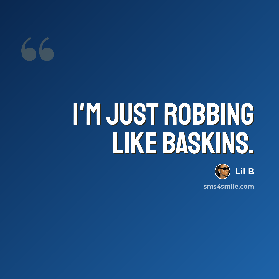 “I'm just robbing like baskins.” quote by Lil B