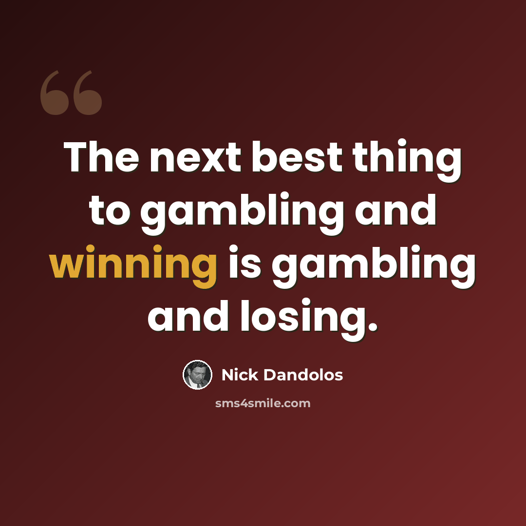“The next best thing to gambling and winning is gambling and losing.” quote by Nick Dandolos