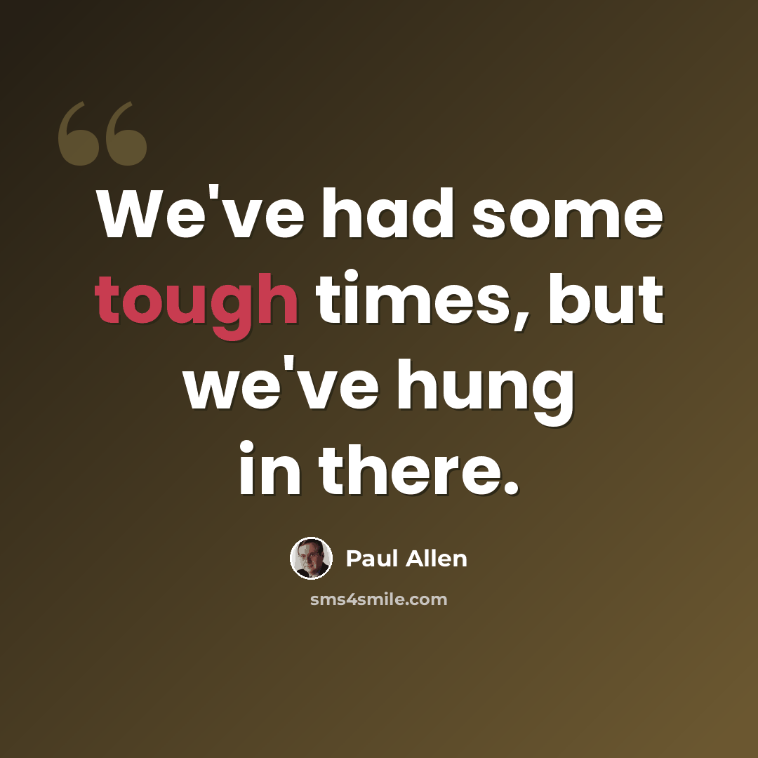 “We've had some tough times, but we've hung in there.” quote by Paul Allen