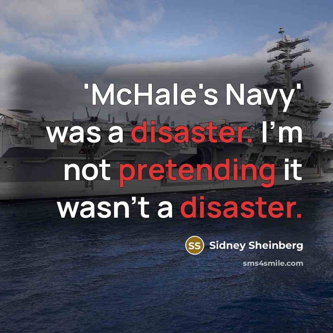 “'McHale's Navy' was a disaster. I'm not pretending it wasn't a disaster.” quote by Sidney Sheinberg