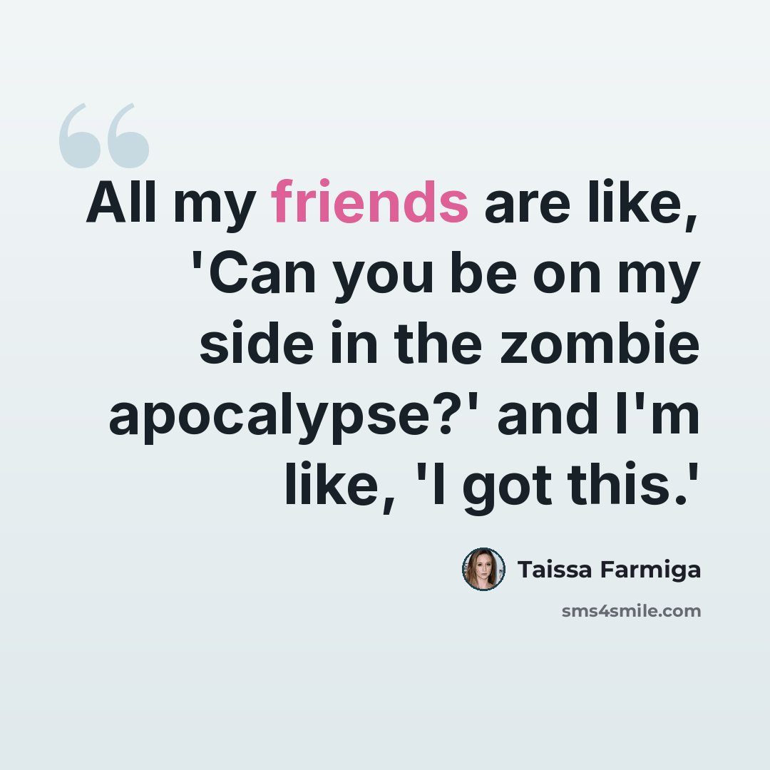 “All my friends are like, 'Can you be on my side in the zombie apocalypse?' and I'm like, 'I got this.'” quote by Taissa Farmiga