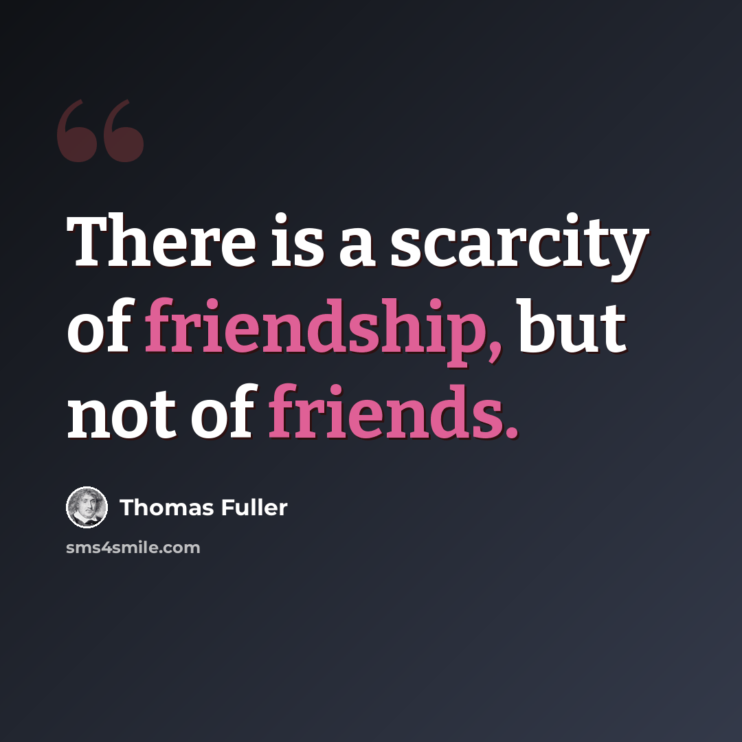 “There is a scarcity of friendship, but not of friends.” quote by Thomas Fuller