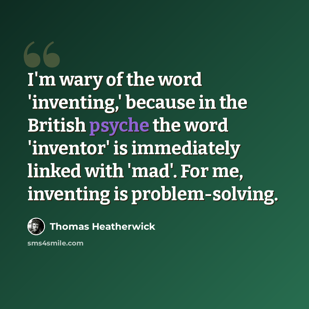 “I'm wary of the word 'inventing,' because in the British psyche the word 'inventor' is immediately linked with 'mad'. For me, inventing is problem-solving.” quote by Thomas Heatherwick