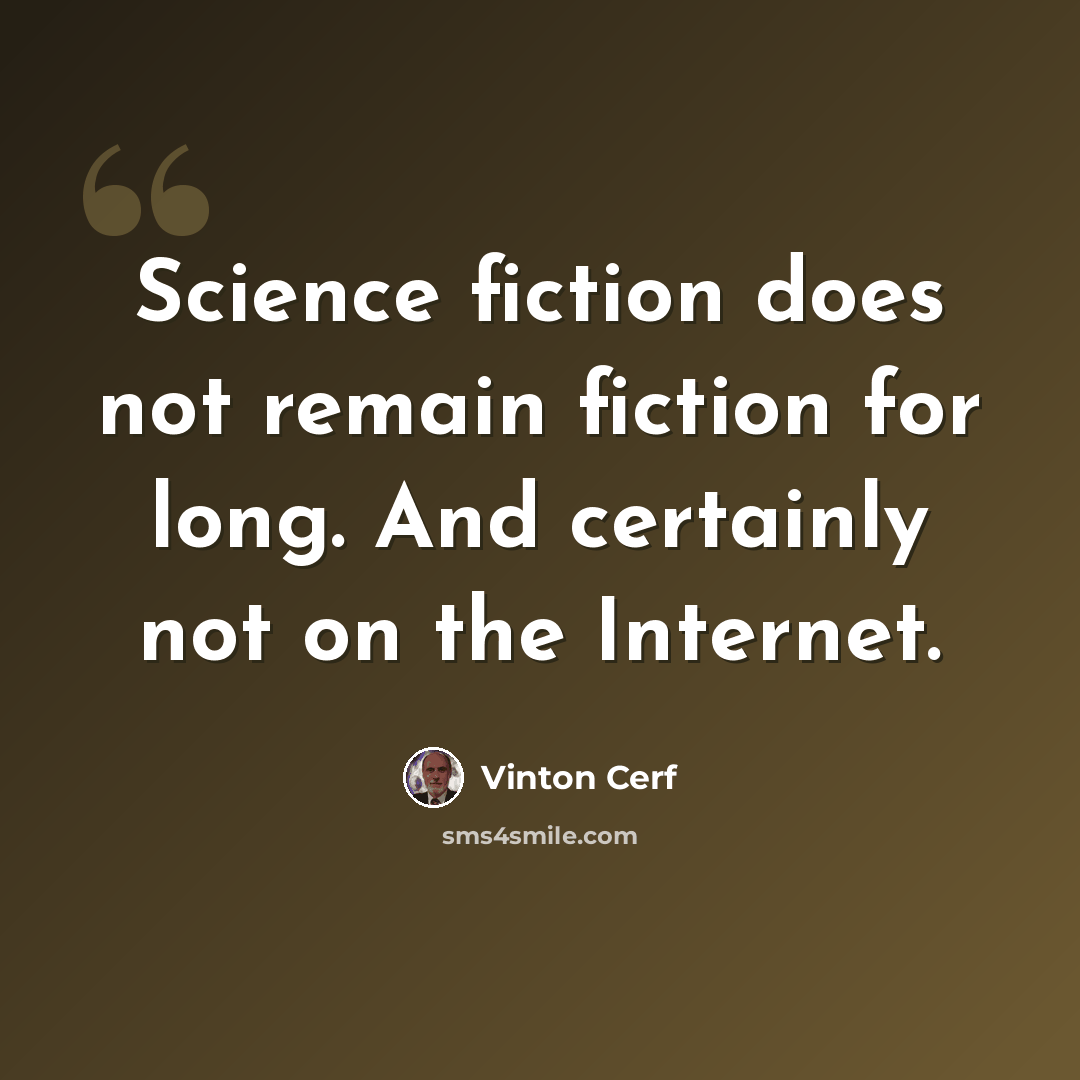 “Science fiction does not remain fiction for long. And certainly not on the Internet.” quote by Vinton Cerf