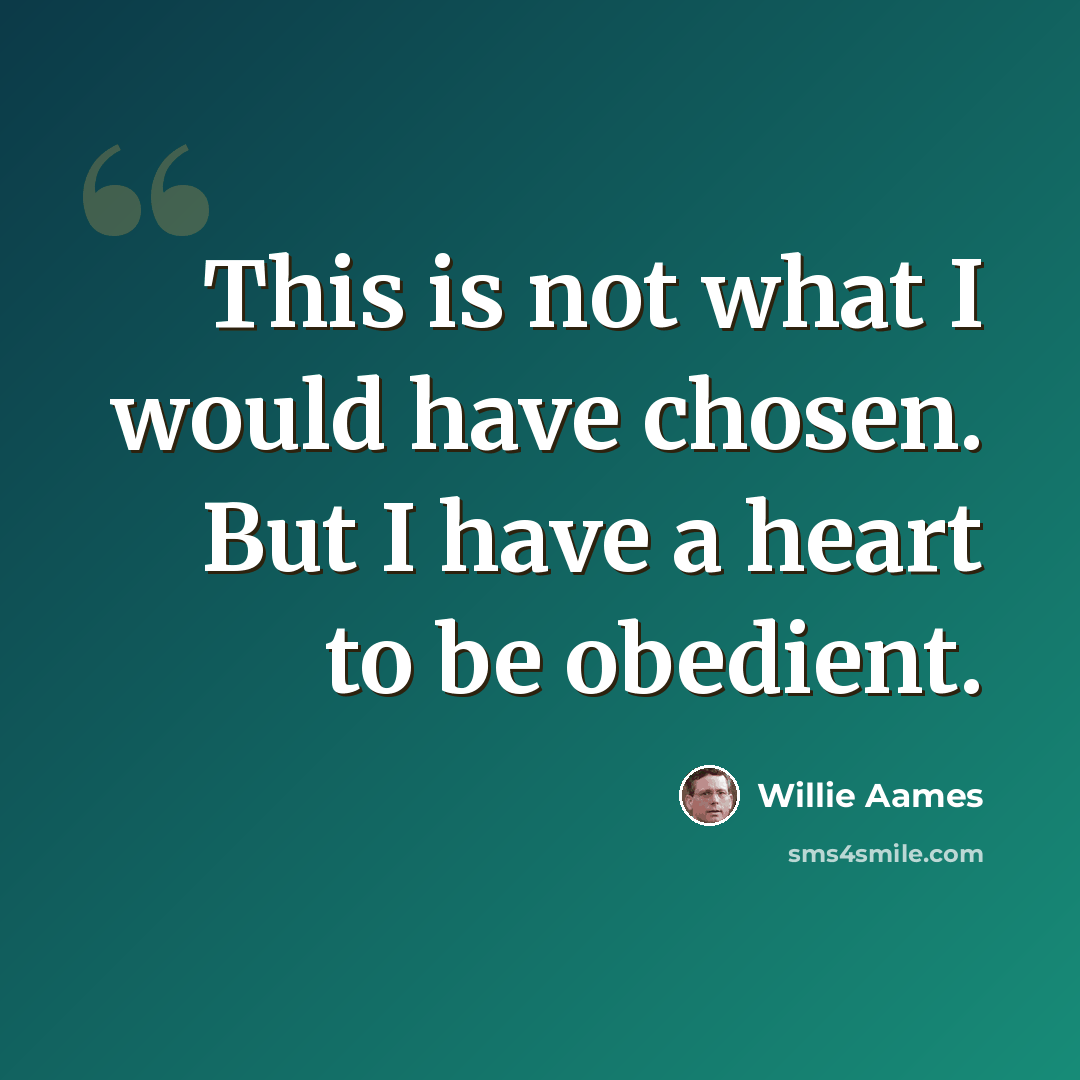 “This is not what I would have chosen. But I have a heart to be obedient.” quote by Willie Aames
