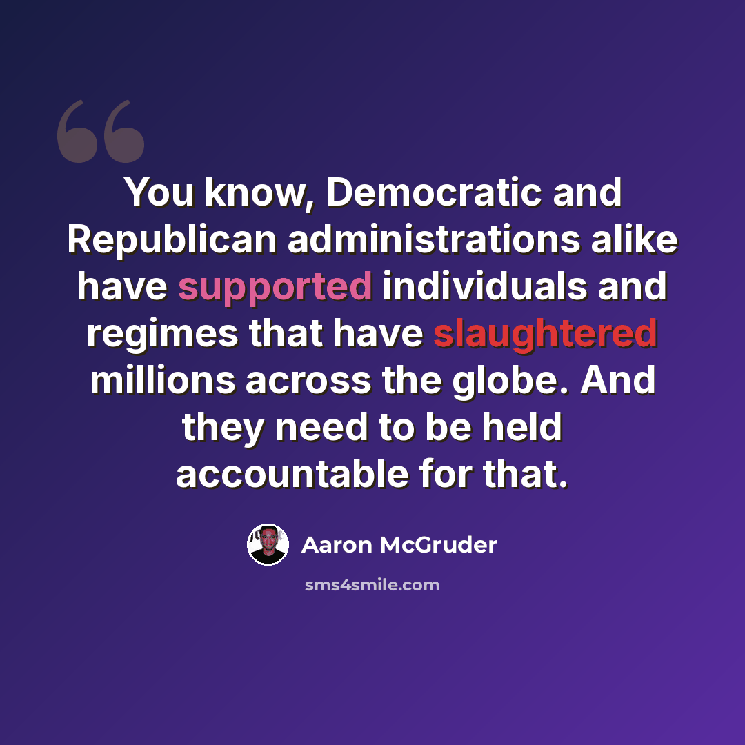 “You know, Democratic and Republican administrations alike have supported individuals and regimes that have slaughtered millions across the globe. And they need to be held accountable for that.” quote by Aaron McGruder