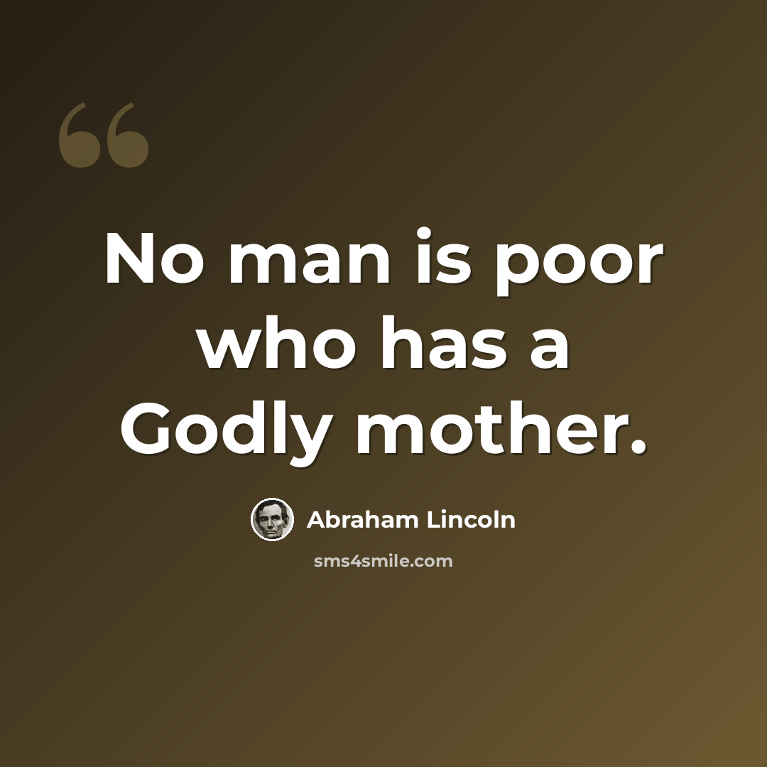 “No man is poor who has a Godly mother.” quote by Abraham Lincoln