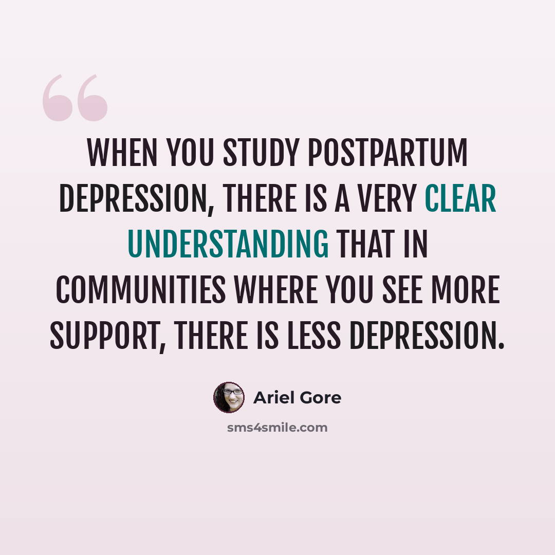 “When you study postpartum depression, there is a very clear understanding that in communities where you see more support, there is less depression.” quote by Ariel Gore