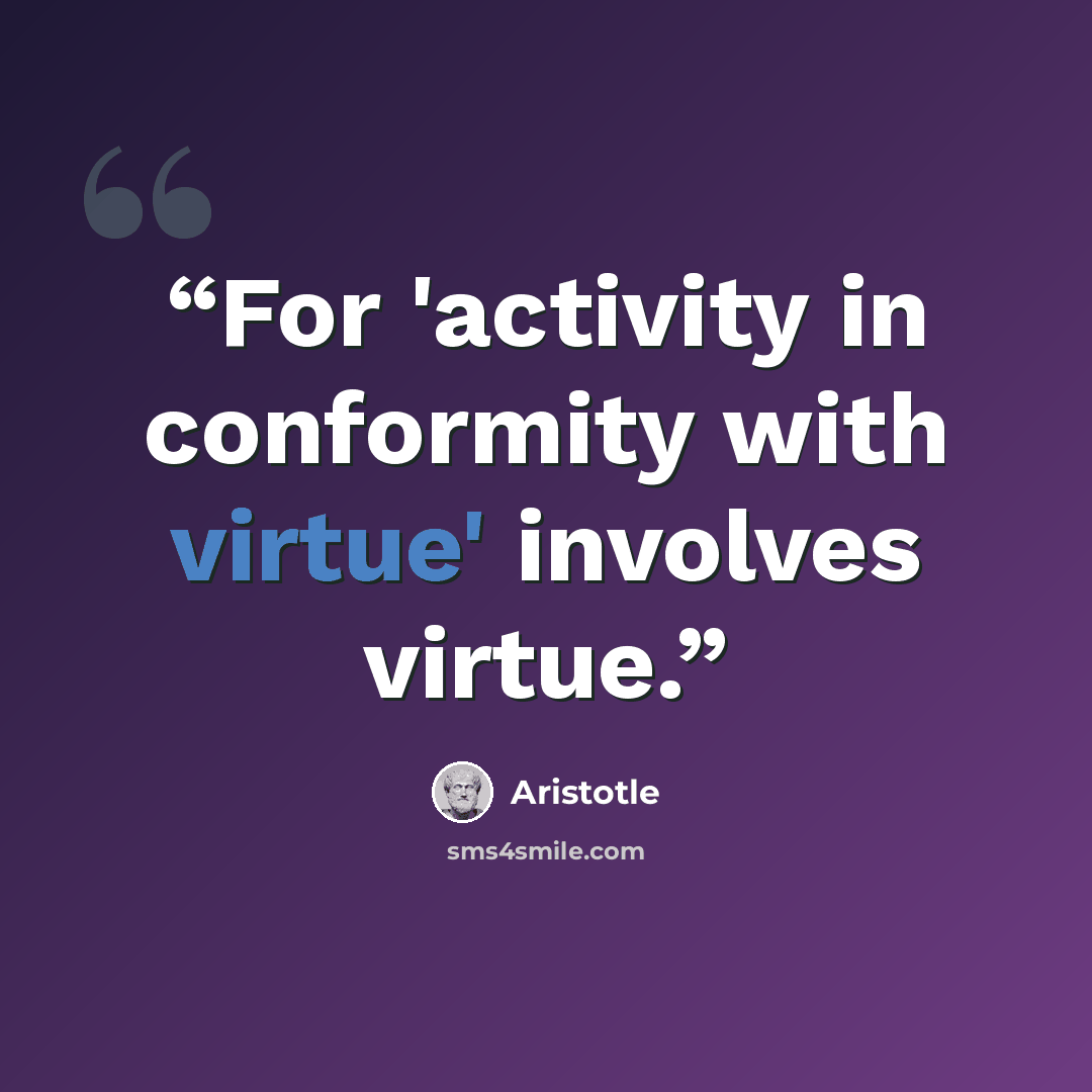“For 'activity in conformity with virtue' involves virtue.” quote by Aristotle