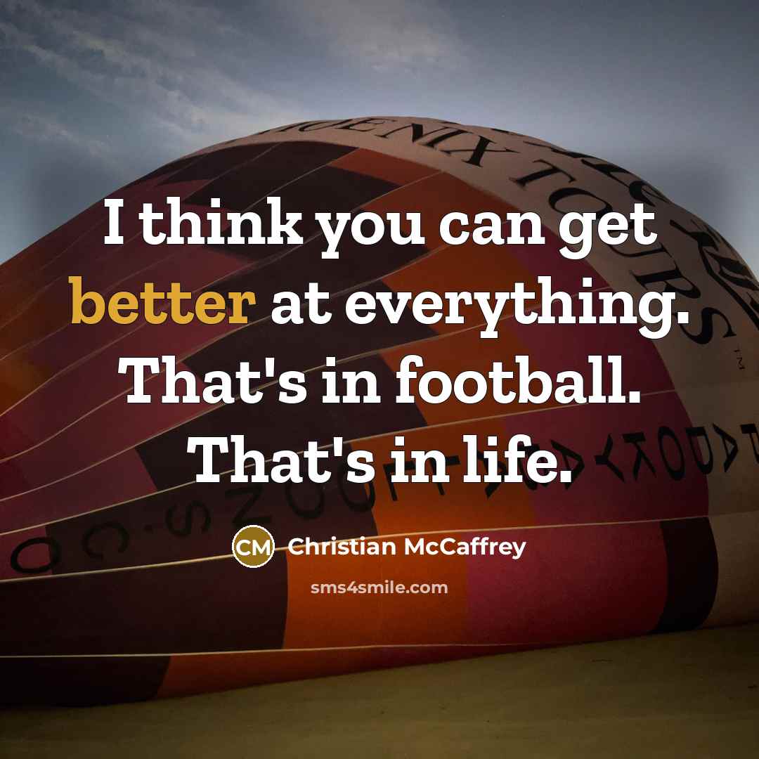 “I think you can get better at everything. That's in football. That's in life.” quote by Christian McCaffrey