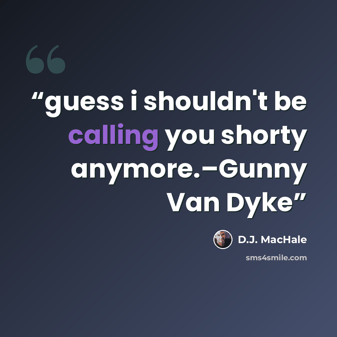 “guess i shouldn't be calling you shorty anymore.–Gunny Van Dyke” quote by D.J. MacHale