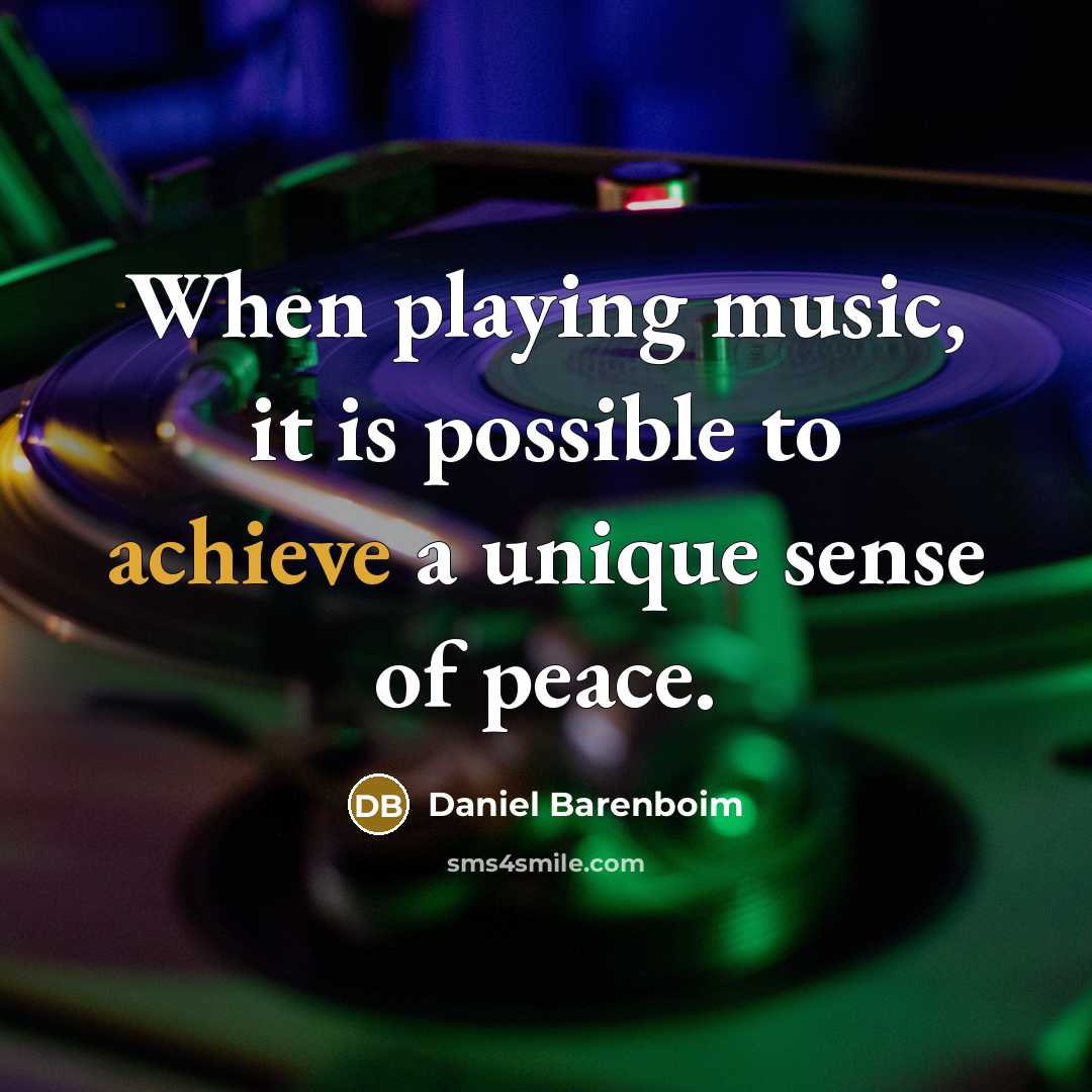“When playing music, it is possible to achieve a unique sense of peace.” quote by Daniel Barenboim