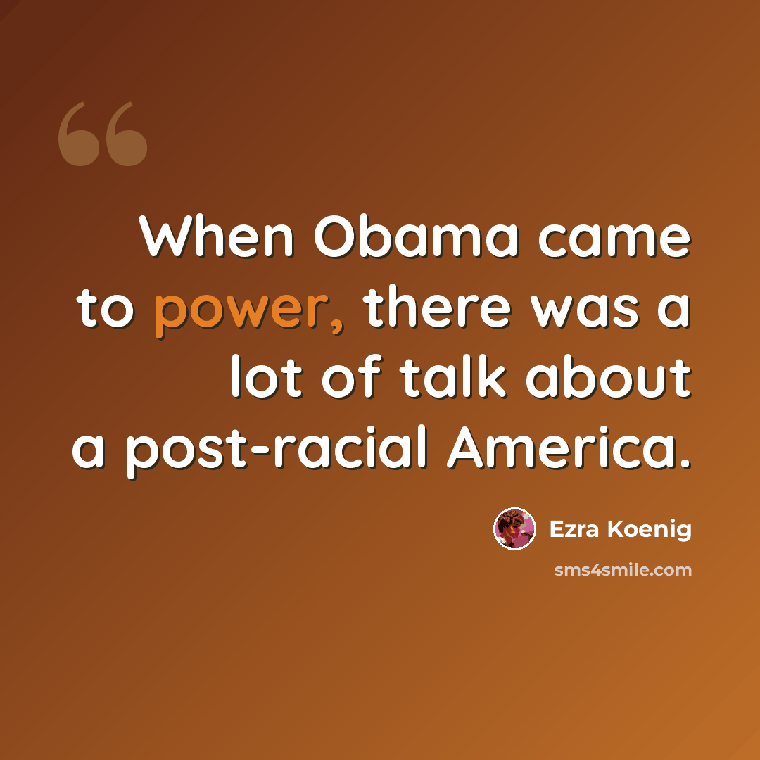 “When Obama came to power, there was a lot of talk about a post-racial America.” quote by Ezra Koenig