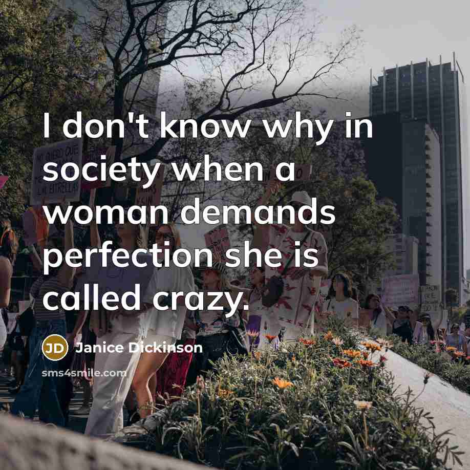 “I don't know why in society when a woman demands perfection she is called crazy.” quote by Janice Dickinson