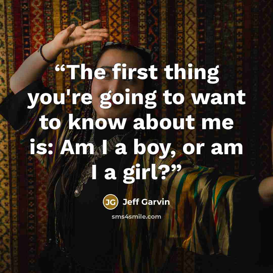 “The first thing you're going to want to know about me is: Am I a boy, or am I a girl?” quote by Jeff Garvin