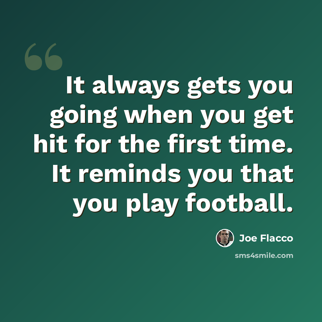 “It always gets you going when you get hit for the first time. It reminds you that you play football.” quote by Joe Flacco