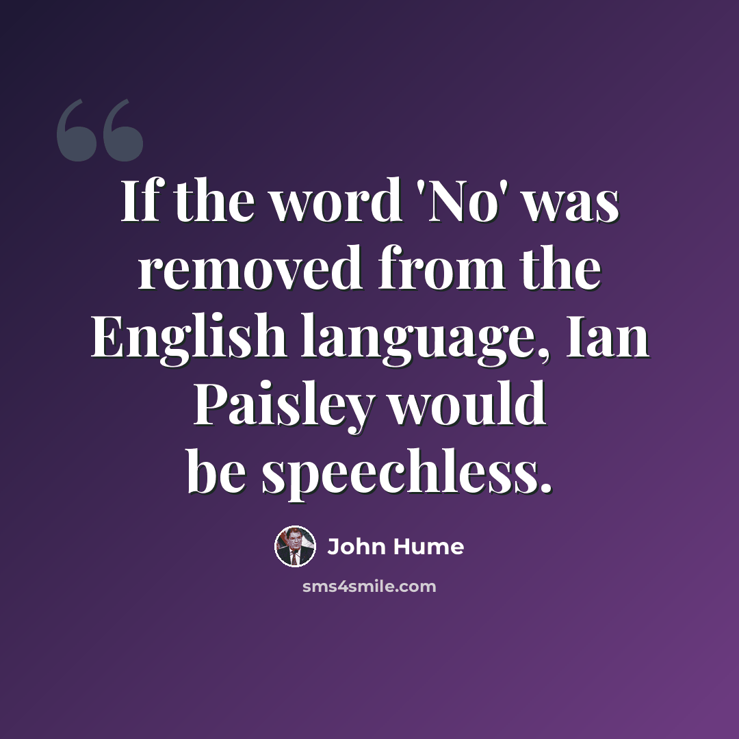 “If the word 'No' was removed from the English language, Ian Paisley would be speechless.” quote by John Hume