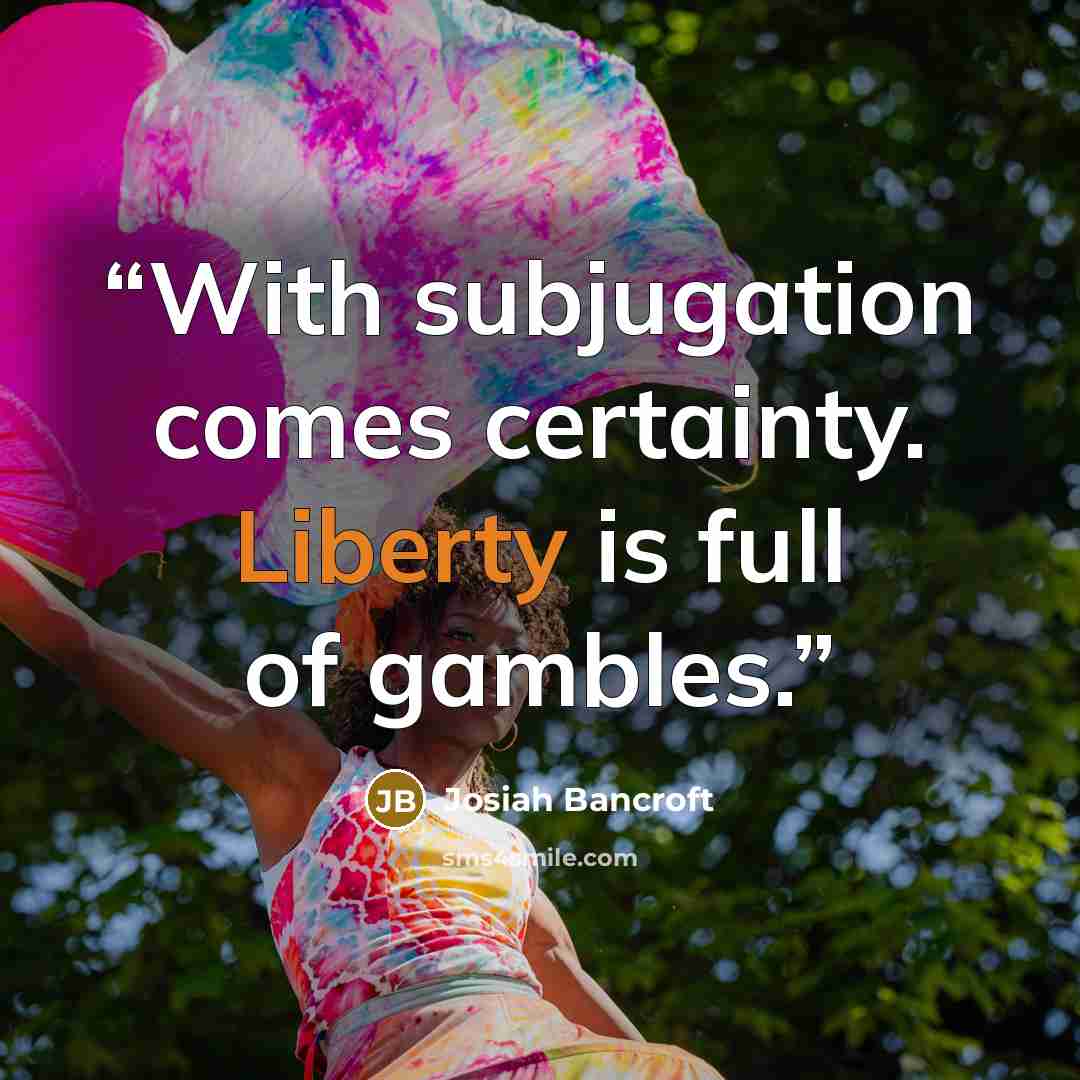 “With subjugation comes certainty. Liberty is full of gambles.” quote by Josiah Bancroft
