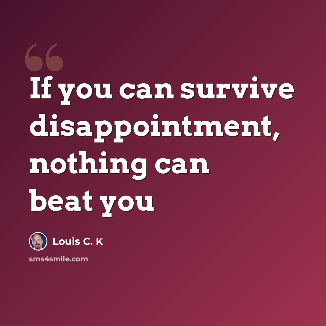 “If you can survive disappointment, nothing can beat you” quote by Louis C. K