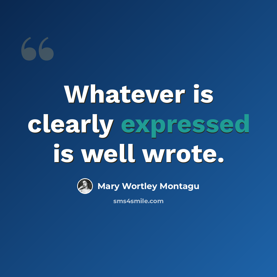 “Whatever is clearly expressed is well wrote.” quote by Mary Wortley Montagu