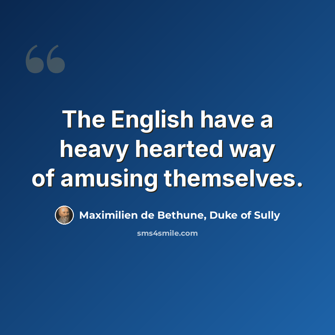 “The English have a heavy hearted way of amusing themselves.” quote by Maximilien de Bethune, Duke of Sully