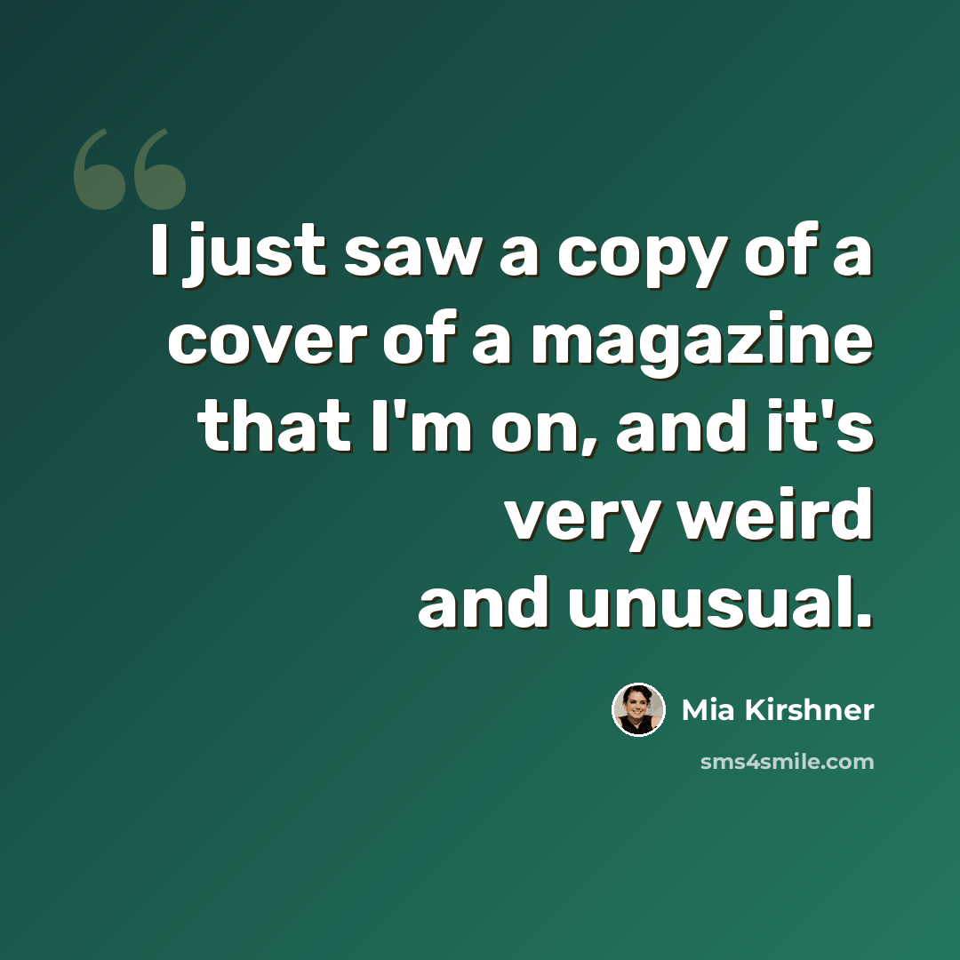 “I just saw a copy of a cover of a magazine that I'm on, and it's very weird and unusual.” quote by Mia Kirshner