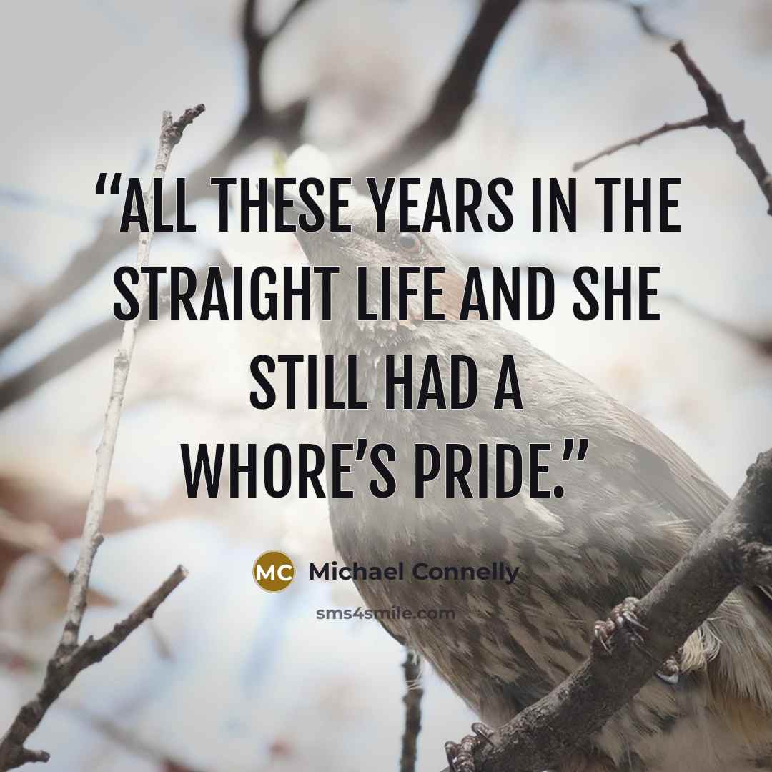 “All these years in the straight life and she still had a whore’s pride.” quote by Michael Connelly