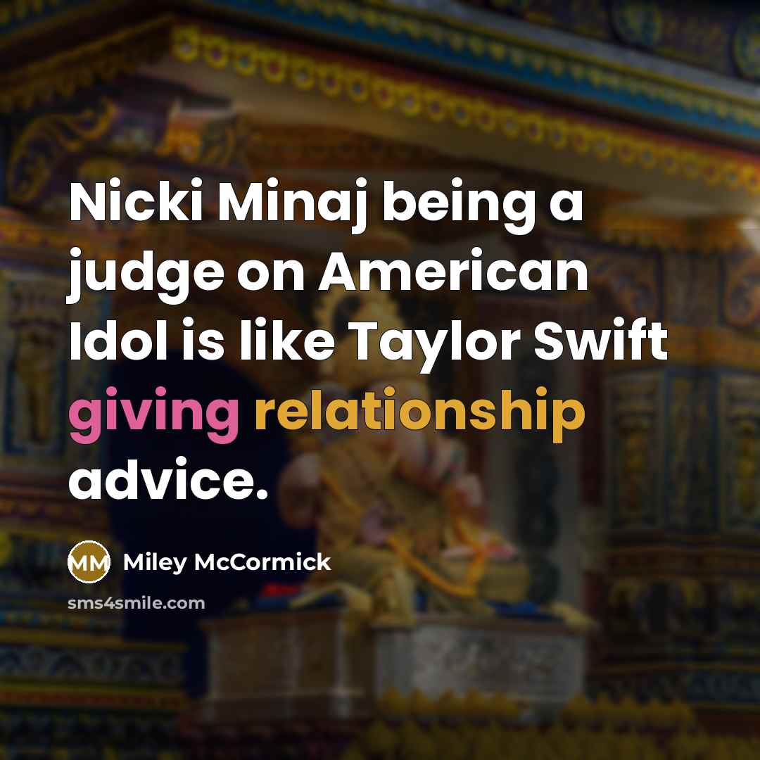 “Nicki Minaj being a judge on American Idol is like Taylor Swift giving relationship advice.” quote by Miley McCormick