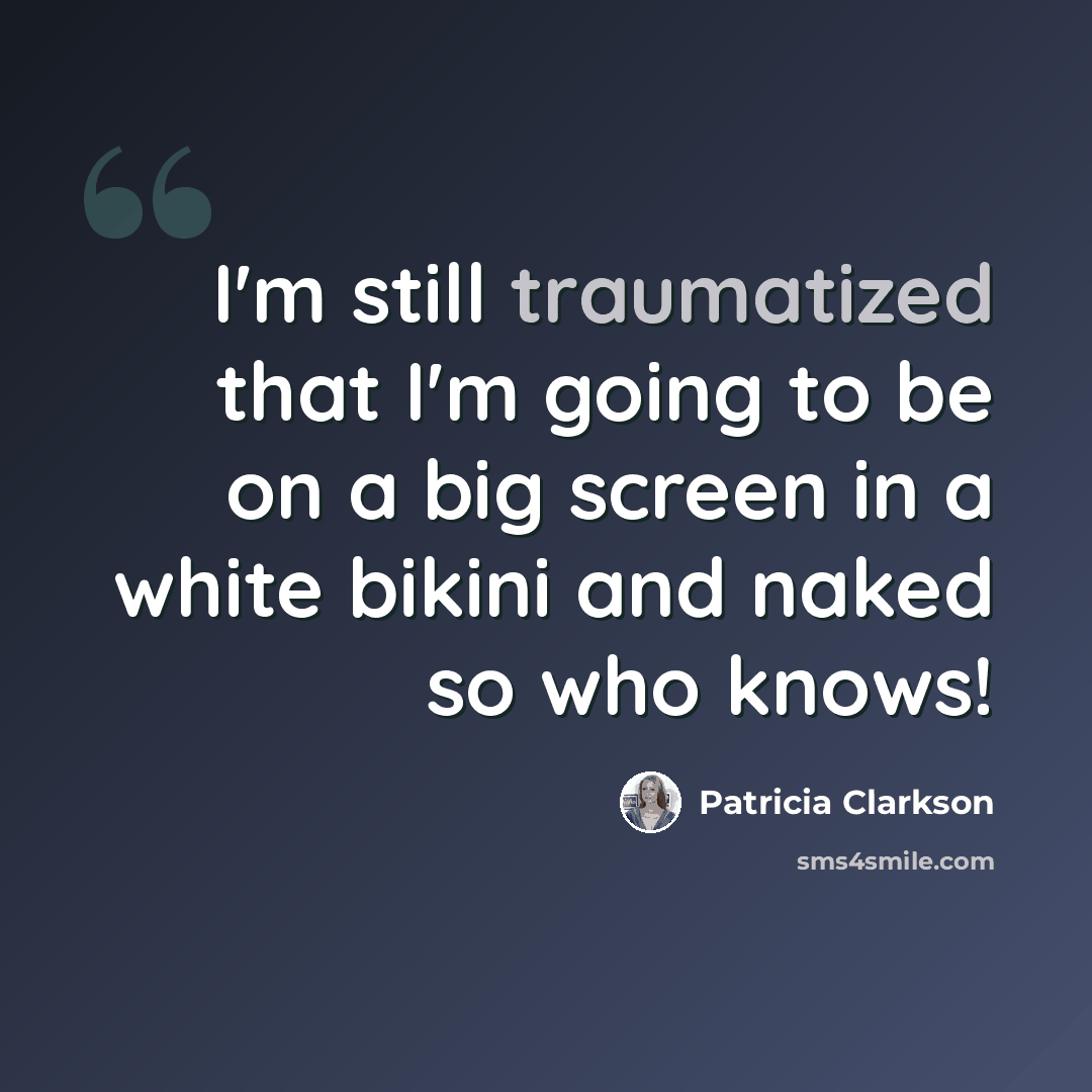 “I'm still traumatized that I'm going to be on a big screen in a white bikini and naked so who knows!” quote by Patricia Clarkson