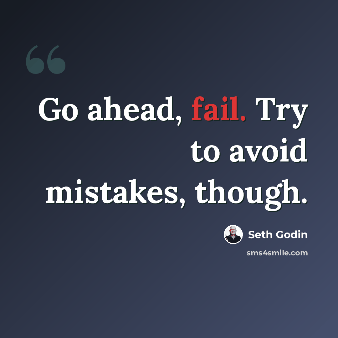 “Go ahead, fail. Try to avoid mistakes, though.” quote by Seth Godin