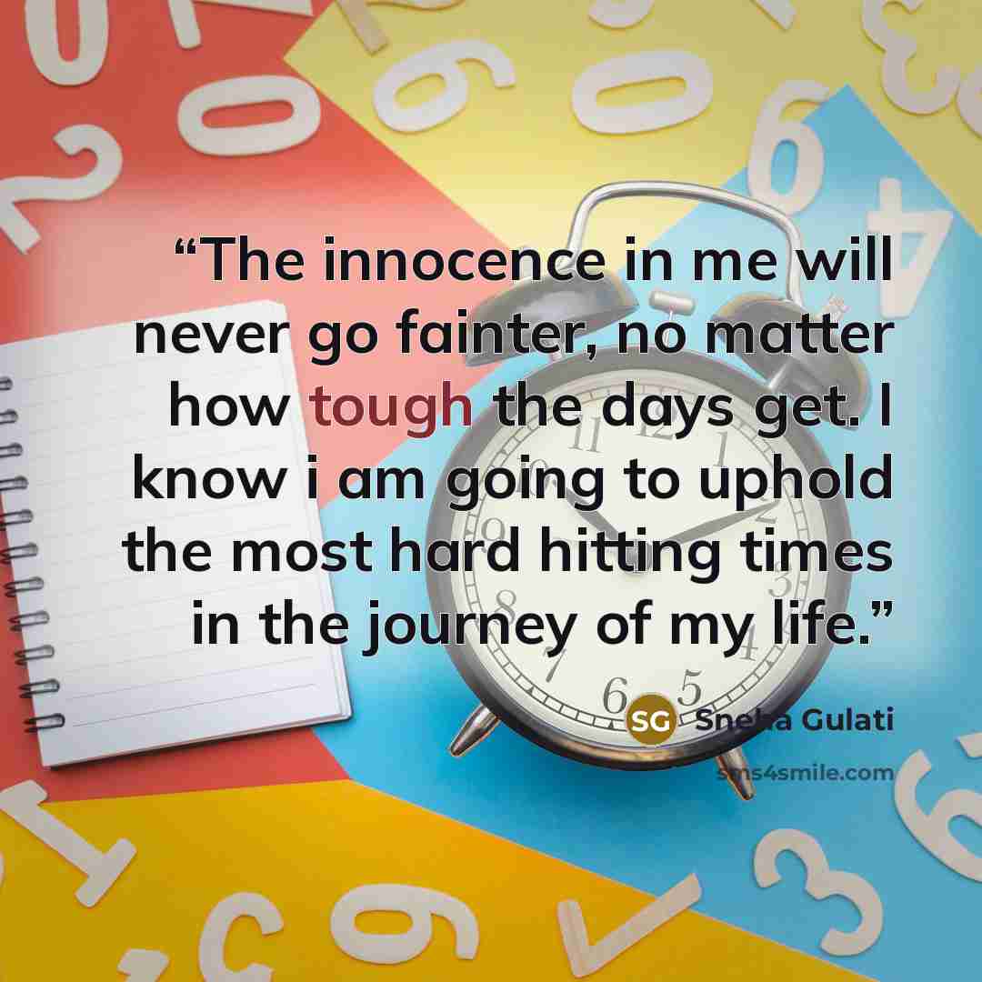 “The innocence in me will never go fainter, no matter how tough the days get. I know i am going to uphold the most hard hitting times in the journey of my life.” quote by Sneha Gulati