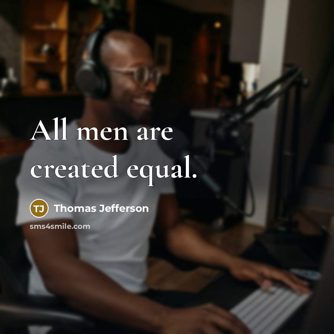 “All men are created equal.” quote by Thomas Jefferson