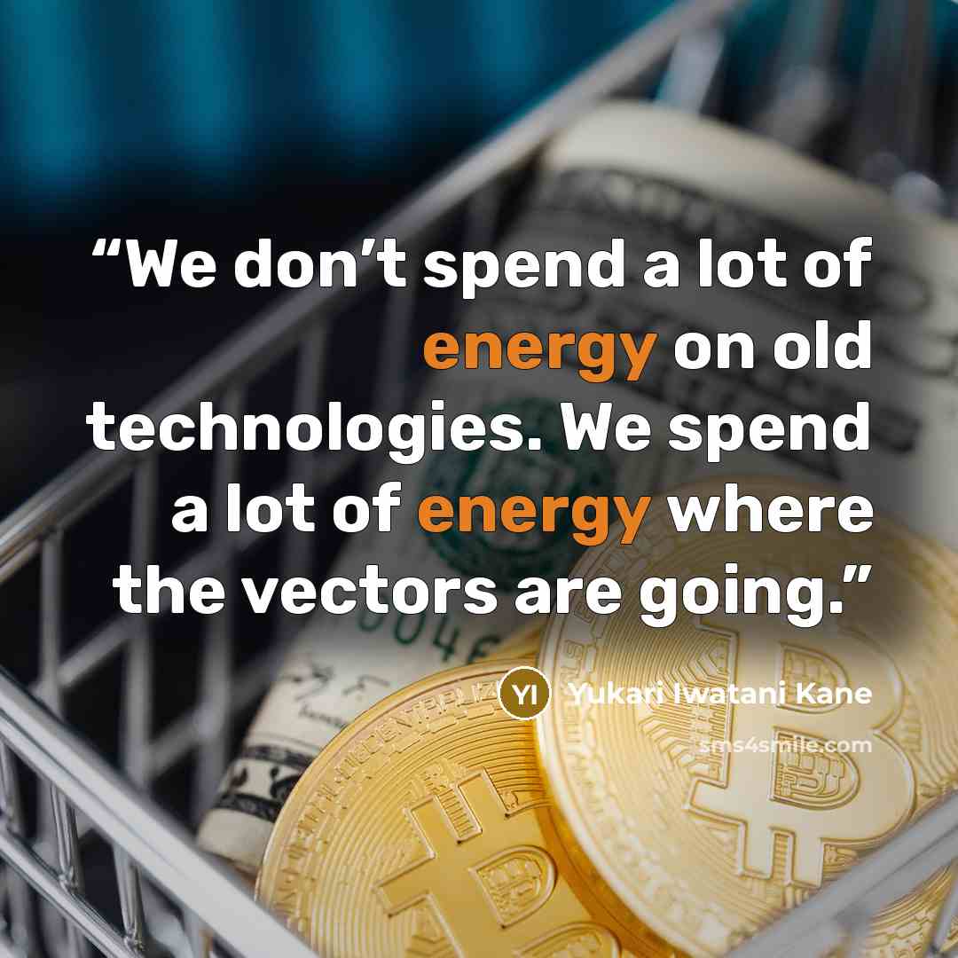 “We don’t spend a lot of energy on old technologies. We spend a lot of energy where the vectors are going.” quote by Yukari Iwatani Kane