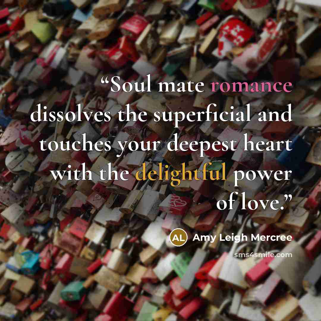 “Soul mate romance dissolves the superficial and touches your deepest heart with the delightful power of love.” quote by Amy Leigh Mercree