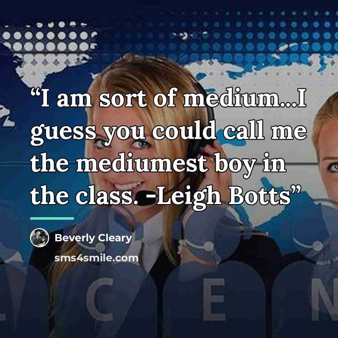 “I am sort of medium...I guess you could call me the mediumest boy in the class. -Leigh Botts” quote by Beverly Cleary