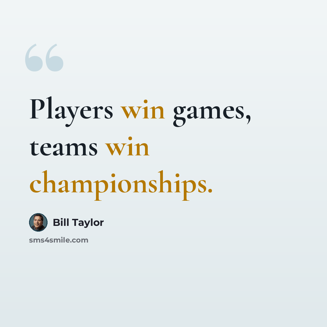 “Players win games, teams win championships.” quote by Bill Taylor