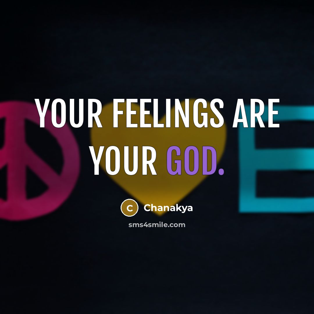 “Your feelings are your god.” quote by Chanakya