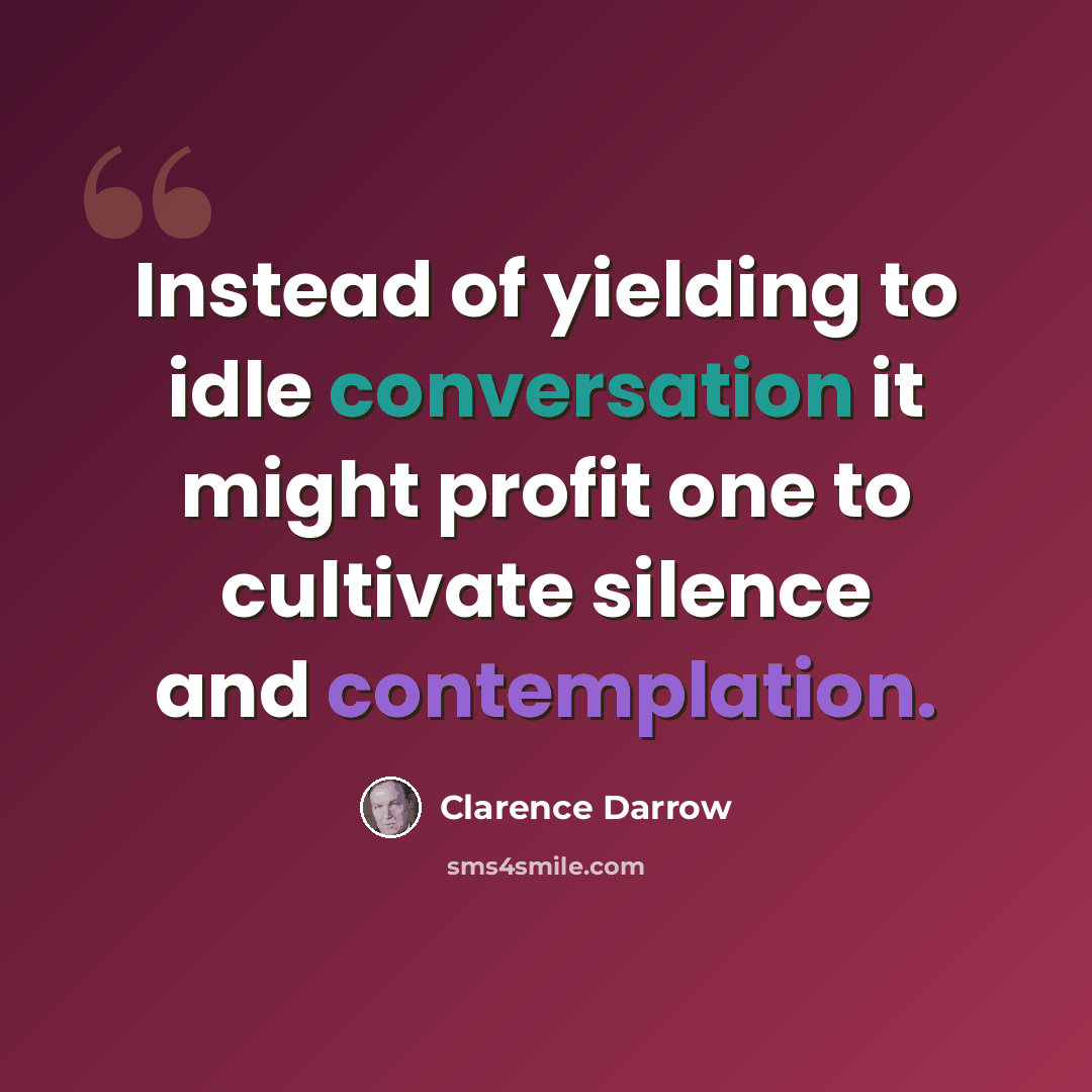 “Instead of yielding to idle conversation it might profit one to cultivate silence and contemplation.” quote by Clarence Darrow