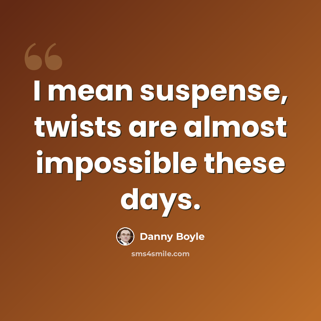 “I mean suspense, twists are almost impossible these days.” quote by Danny Boyle