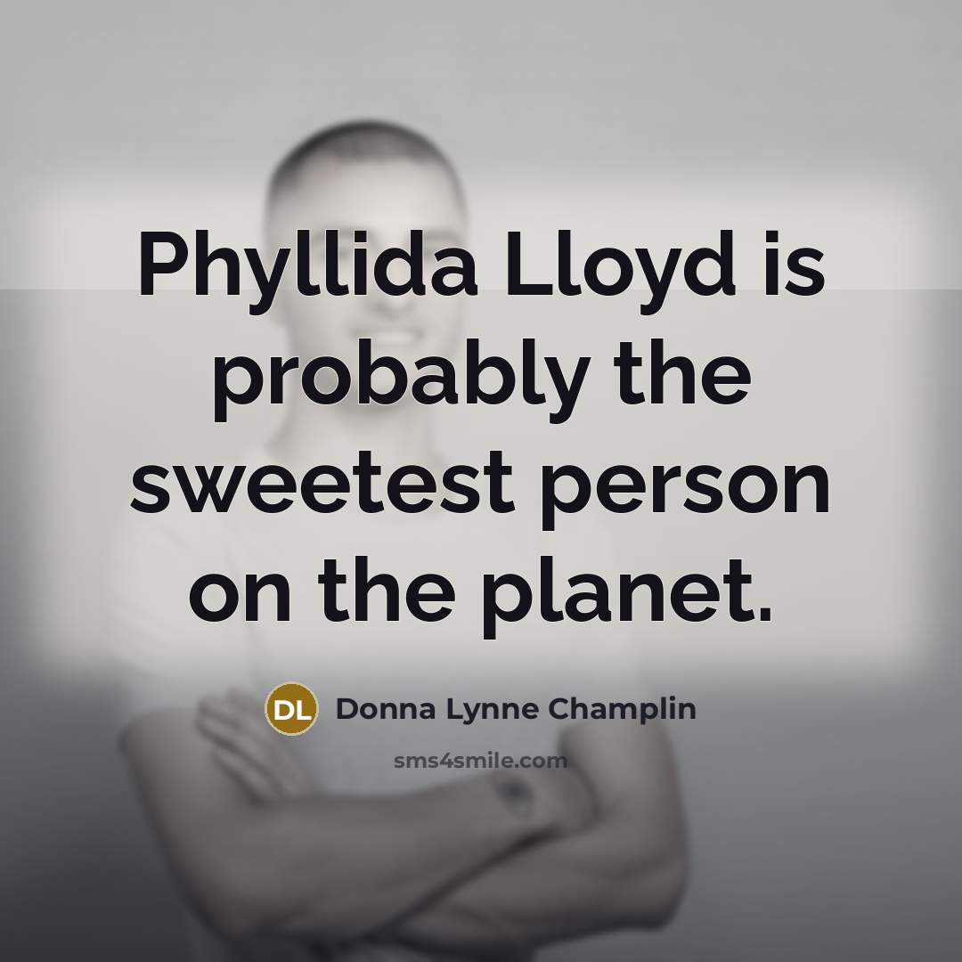 “Phyllida Lloyd is probably the sweetest person on the planet.” quote by Donna Lynne Champlin
