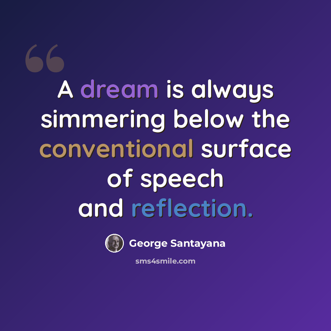“A dream is always simmering below the conventional surface of speech and reflection.” quote by George Santayana