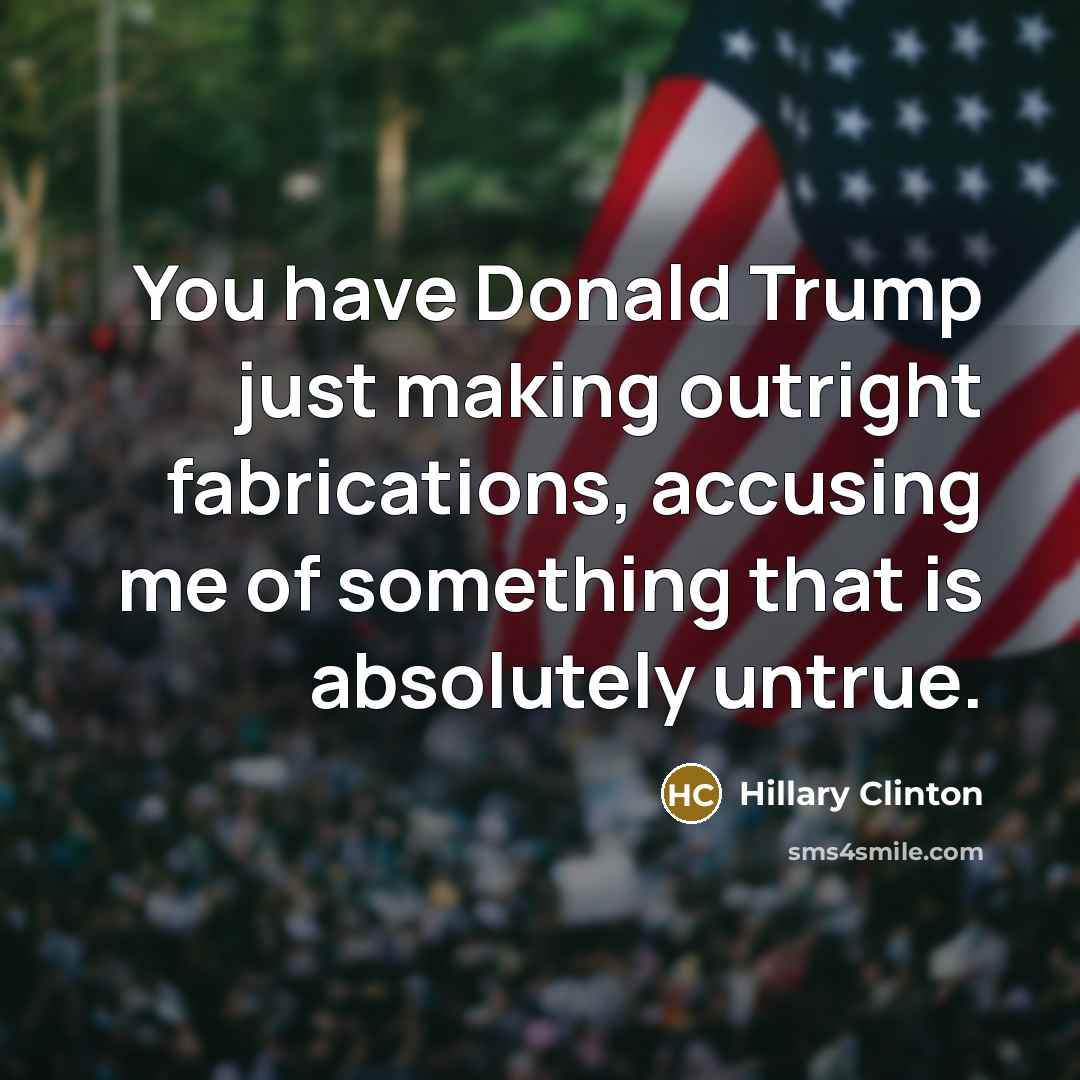 “You have Donald Trump just making outright fabrications, accusing me of something that is absolutely untrue.” quote by Hillary Clinton