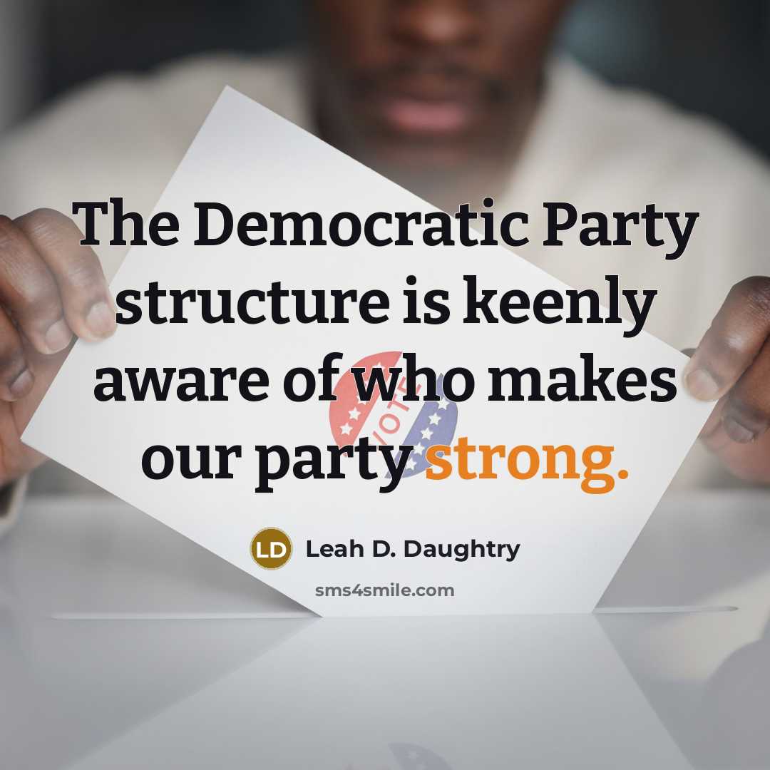 “The Democratic Party structure is keenly aware of who makes our party strong.” quote by Leah D. Daughtry