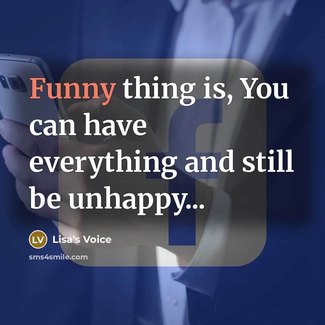 “Funny thing is, You can have everything and still be unhappy...” quote by Lisa's Voice
